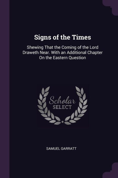 Signs Of The Times: Shewing That The Coming Of The Lord Draweth Near. With An Additional Chapter On The Eastern Question