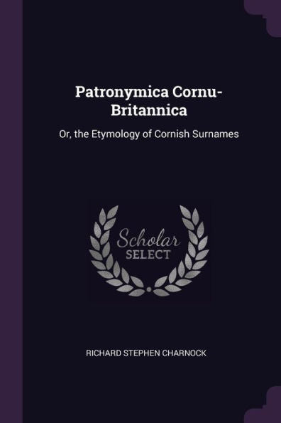 Patronymica Cornu-Britannica: Or, The Etymology Of Cornish Surnames