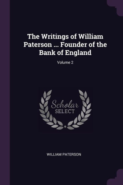The Writings Of William Paterson ... Founder Of The Bank Of England; Volume 2