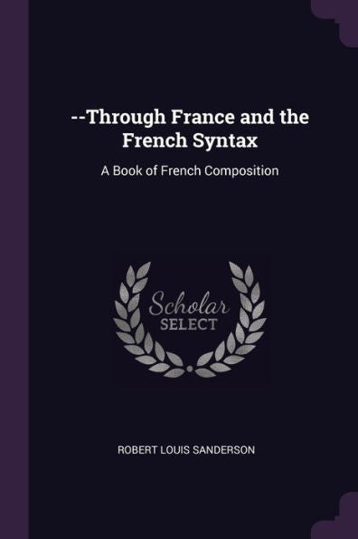 --Through France And The French Syntax: A Book Of French Composition