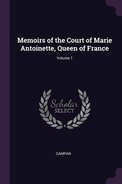 Memoirs Of The Court Of Marie Antoinette, Queen Of France; Volume 1