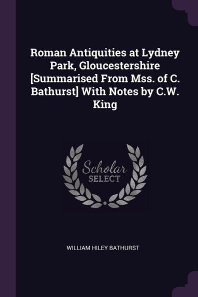 Roman Antiquities At Lydney Park, Gloucestershire [Summarised From Mss. Of C. Bathurst] With Notes By C.W. King