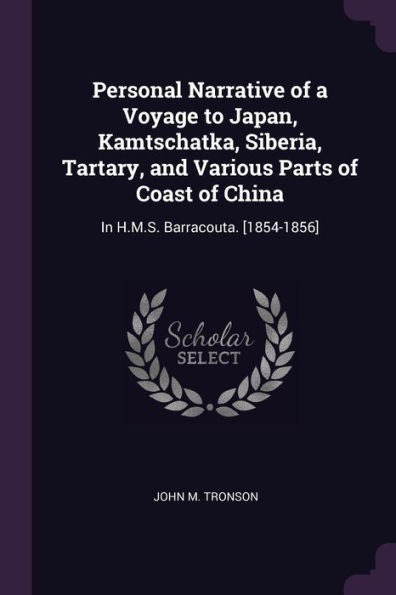 Personal Narrative Of A Voyage To Japan, Kamtschatka, Siberia, Tartary, And Various Parts Of Coast Of China: In H.M.S. Barracouta. [1854-1856]