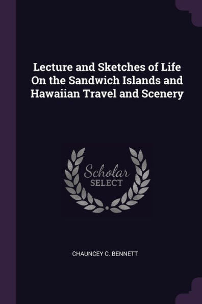 Lecture And Sketches Of Life On The Sandwich Islands And Hawaiian Travel And Scenery