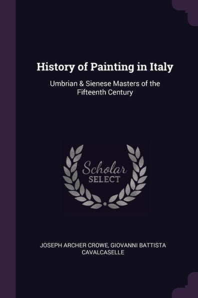 History Of Painting In Italy: Umbrian & Sienese Masters Of The Fifteenth Century