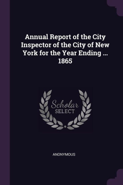Annual Report Of The City Inspector Of The City Of New York For The Year Ending ... 1865