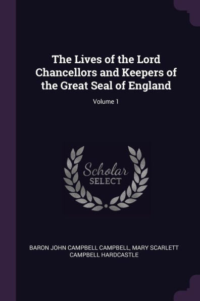 The Lives Of The Lord Chancellors And Keepers Of The Great Seal Of England; Volume 1