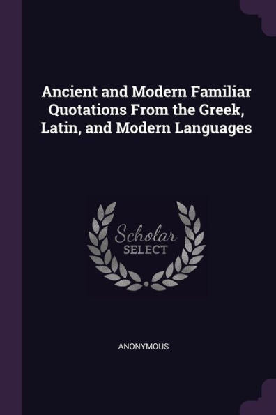 Ancient And Modern Familiar Quotations From The Greek, Latin, And Modern Languages