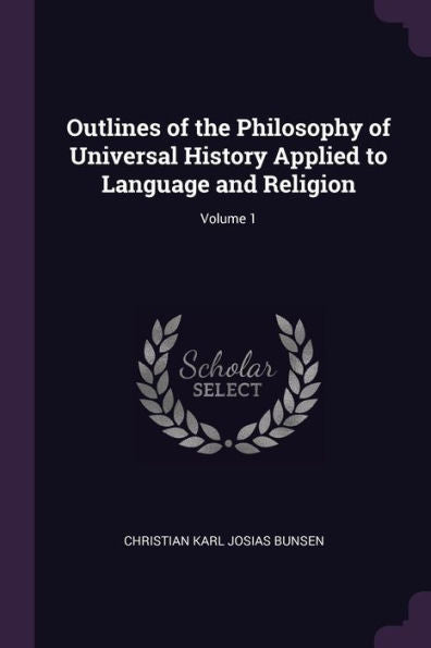 Outlines Of The Philosophy Of Universal History Applied To Language And Religion; Volume 1