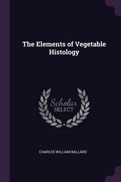 The Elements Of Vegetable Histology