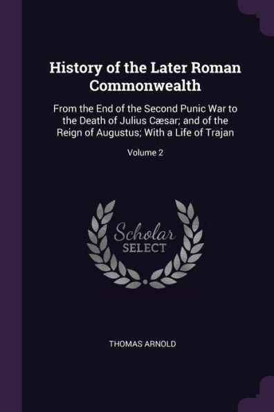 History Of The Later Roman Commonwealth: From The End Of The Second Punic War To The Death Of Julius C?Ar; And Of The Reign Of Augustus; With A Life Of Trajan; Volume 2