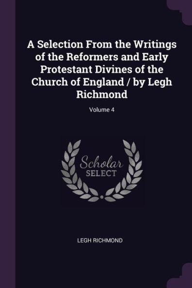 A Selection From The Writings Of The Reformers And Early Protestant Divines Of The Church Of England / By Legh Richmond; Volume 4