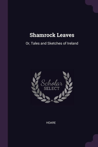 Shamrock Leaves: Or, Tales And Sketches Of Ireland