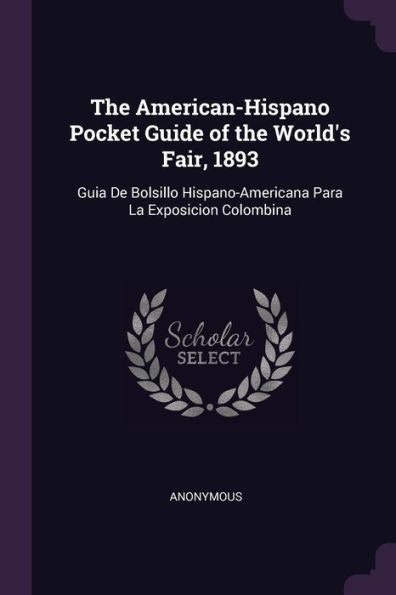 The American-Hispano Pocket Guide Of The World's Fair, 1893: Guia De Bolsillo Hispano-Americana Para La Exposicion Colombina