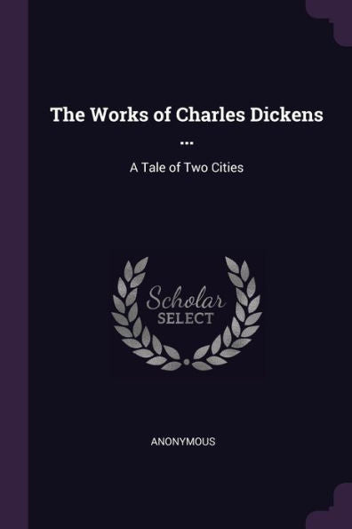 The Works Of Charles Dickens ...: A Tale Of Two Cities