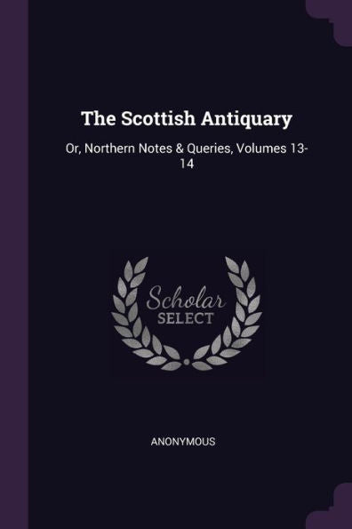 The Scottish Antiquary: Or, Northern Notes & Queries, Volumes 13-14