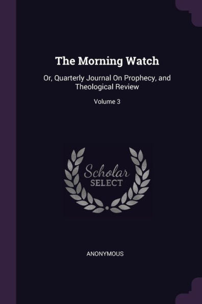 The Morning Watch: Or, Quarterly Journal On Prophecy, And Theological Review; Volume 3