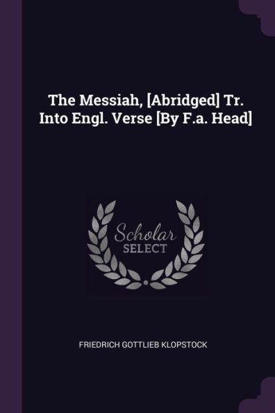 The Messiah, [Abridged] Tr. Into Engl. Verse [By F.A. Head]