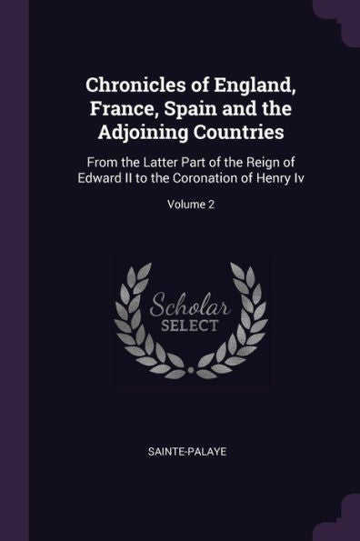 Chronicles Of England, France, Spain And The Adjoining Countries: From The Latter Part Of The Reign Of Edward Ii To The Coronation Of Henry Iv; Volume 2