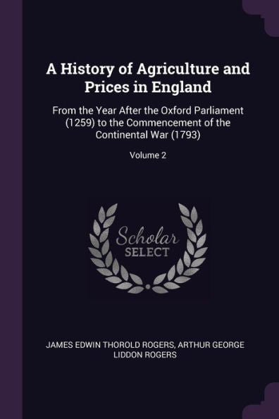 A History Of Agriculture And Prices In England: From The Year After The Oxford Parliament (1259) To The Commencement Of The Continental War (1793); Volume 2
