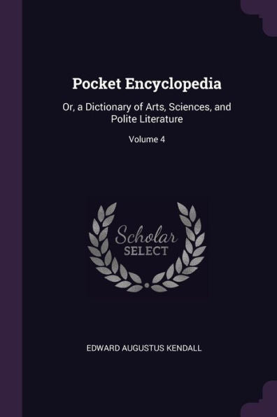 Pocket Encyclopedia: Or, A Dictionary Of Arts, Sciences, And Polite Literature; Volume 4