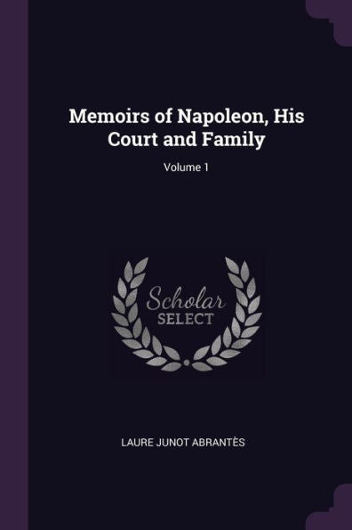 Memoirs Of Napoleon, His Court And Family; Volume 1