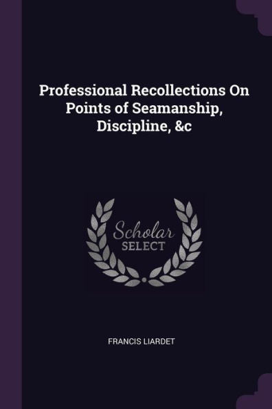 Professional Recollections On Points Of Seamanship, Discipline, &C