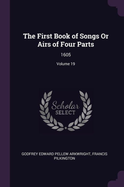 The First Book Of Songs Or Airs Of Four Parts: 1605; Volume 19
