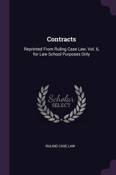 Contracts: Reprinted From Ruling Case Law, Vol. 6, For Law School Purposes Only