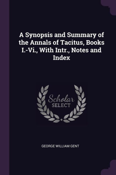 A Synopsis And Summary Of The Annals Of Tacitus, Books I.-Vi., With Intr., Notes And Index