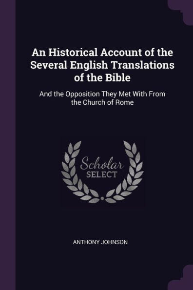 An Historical Account Of The Several English Translations Of The Bible: And The Opposition They Met With From The Church Of Rome
