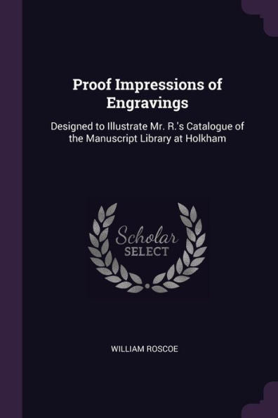 Proof Impressions Of Engravings: Designed To Illustrate Mr. R.'s Catalogue Of The Manuscript Library At Holkham