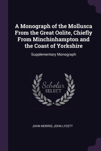 A Monograph Of The Mollusca From The Great Oolite, Chiefly From Minchinhampton And The Coast Of Yorkshire: Supplementary Monograph