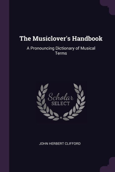 The Musiclover's Handbook: A Pronouncing Dictionary Of Musical Terms