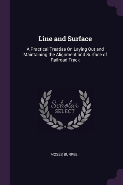 Line And Surface: A Practical Treatise On Laying Out And Maintaining The Alignment And Surface Of Railroad Track