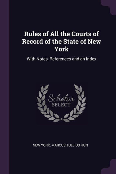 Rules Of All The Courts Of Record Of The State Of New York: With Notes, References And An Index