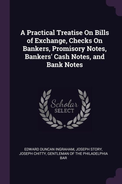 A Practical Treatise On Bills Of Exchange, Checks On Bankers, Promisory Notes, Bankers' Cash Notes, And Bank Notes