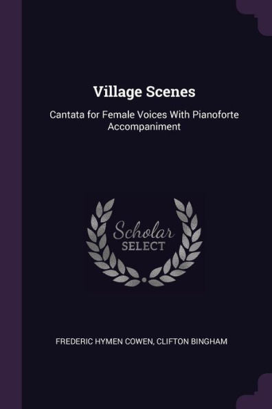 Village Scenes: Cantata For Female Voices With Pianoforte Accompaniment