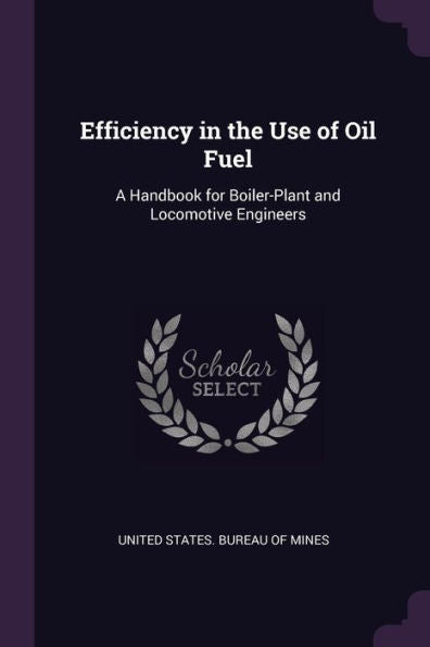 Efficiency In The Use Of Oil Fuel: A Handbook For Boiler-Plant And Locomotive Engineers