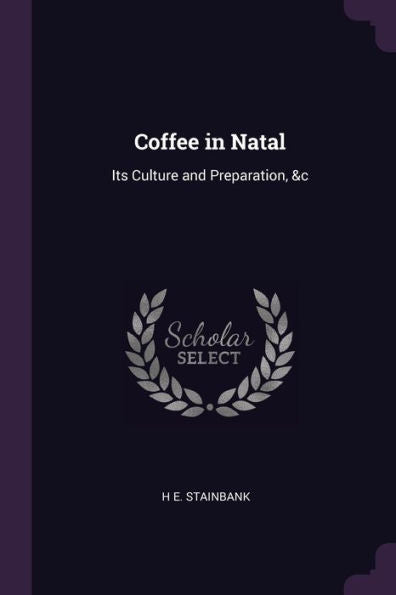 Coffee In Natal: Its Culture And Preparation, &C
