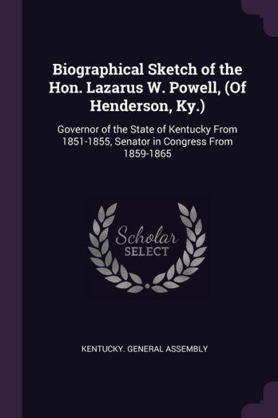 Biographical Sketch Of The Hon. Lazarus W. Powell, (Of Henderson, Ky.): Governor Of The State Of Kentucky From 1851-1855, Senator In Congress From 1859-1865
