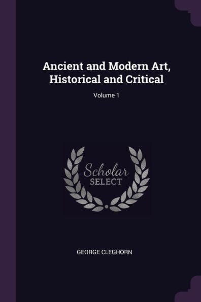 Ancient And Modern Art, Historical And Critical; Volume 1