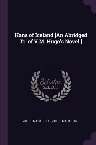 Hans Of Iceland [An Abridged Tr. Of V.M. Hugo's Novel.]