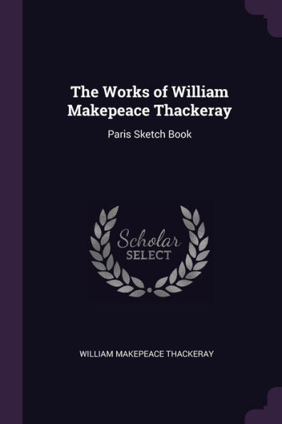 The Works Of William Makepeace Thackeray: Paris Sketch Book