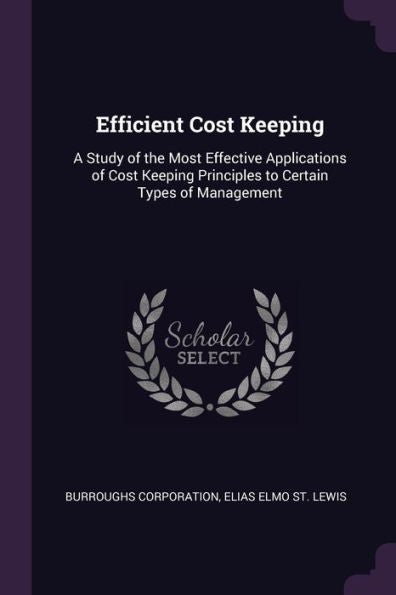 Efficient Cost Keeping: A Study Of The Most Effective Applications Of Cost Keeping Principles To Certain Types Of Management