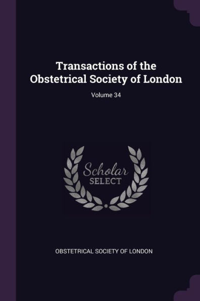 Transactions Of The Obstetrical Society Of London; Volume 34