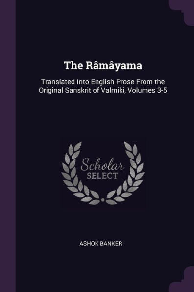 The R??Ama: Translated Into English Prose From The Original Sanskrit Of Valmiki, Volumes 3-5