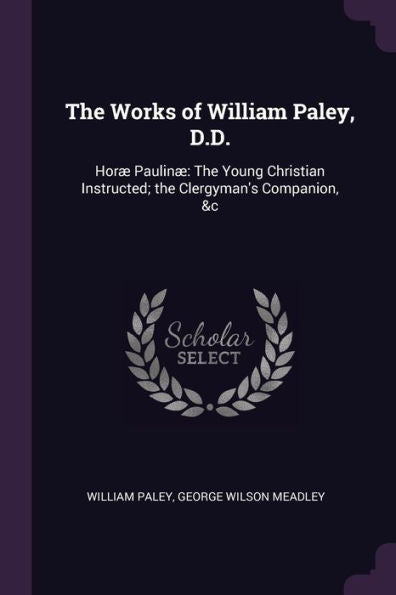 The Works Of William Paley, D.D.: Hor?Paulin?The Young Christian Instructed; The Clergyman's Companion, &C