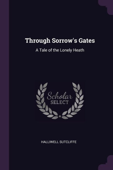 Through Sorrow's Gates: A Tale Of The Lonely Heath