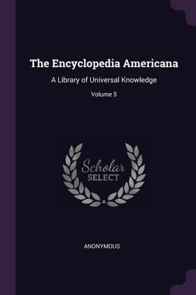 The Encyclopedia Americana: A Library Of Universal Knowledge; Volume 5